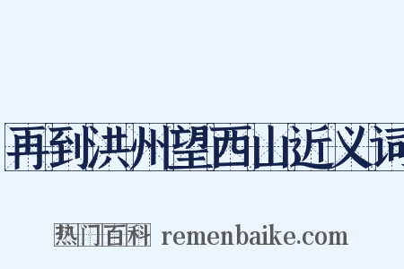 再到洪州望西山近义词是什么意思的图片